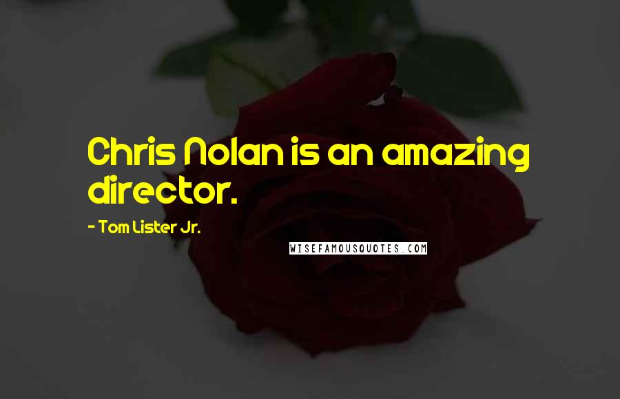 Tom Lister Jr. quotes: Chris Nolan is an amazing director.