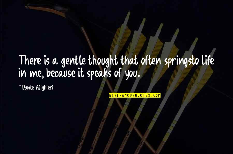 Tom Mach Quotes By Dante Alighieri: There is a gentle thought that often springsto Tom Mach Quotes By Dante Alighieri: There is a gentle thought that often springsto