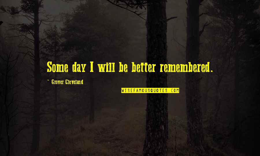 Tom Mason Quotes By Grover Cleveland: Some day I will be better remembered.