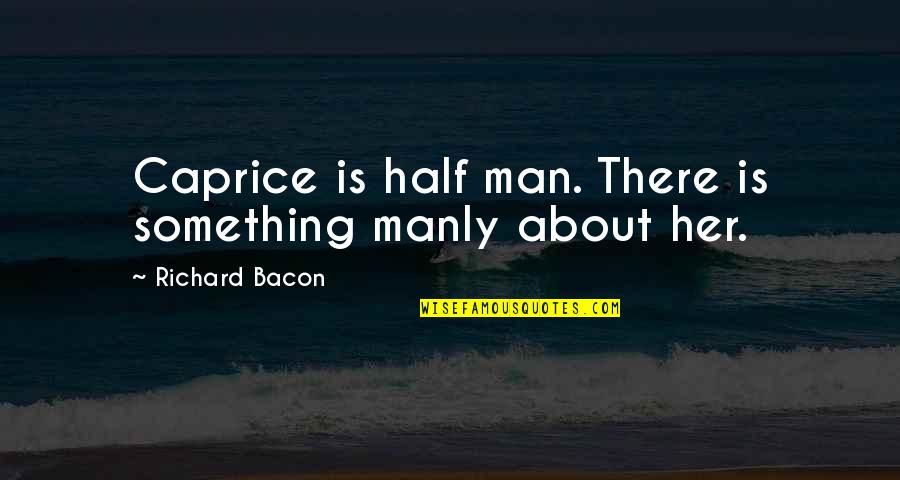 Tom Mauser Quotes By Richard Bacon: Caprice is half man. There is something manly Tom Mauser Quotes By Richard Bacon: Caprice is half man. There is something manly