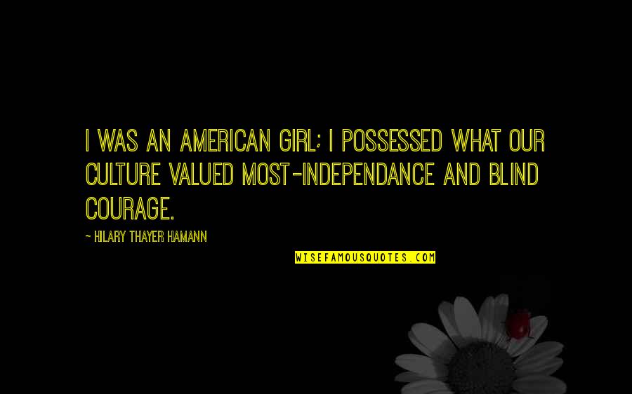 Tom Maxwell Poet Laureate Quotes By Hilary Thayer Hamann: I was an American girl; I possessed what Tom Maxwell Poet Laureate Quotes By Hilary Thayer Hamann: I was an American girl; I possessed what