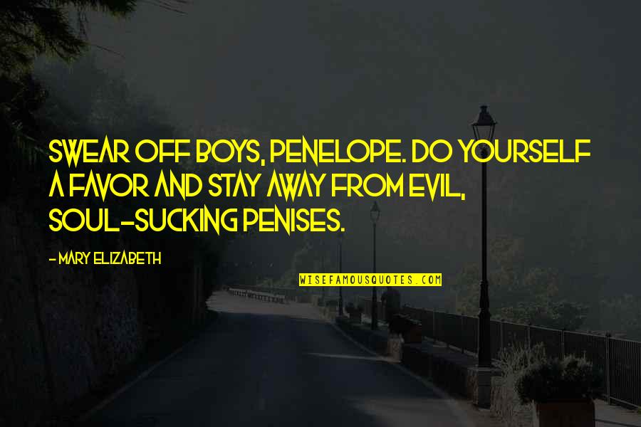 Tom Mccahill Quotes By Mary Elizabeth: Swear off boys, Penelope. Do yourself a favor Tom Mccahill Quotes By Mary Elizabeth: Swear off boys, Penelope. Do yourself a favor
