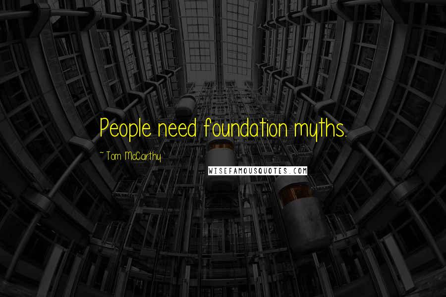 Tom McCarthy quotes: People need foundation myths.