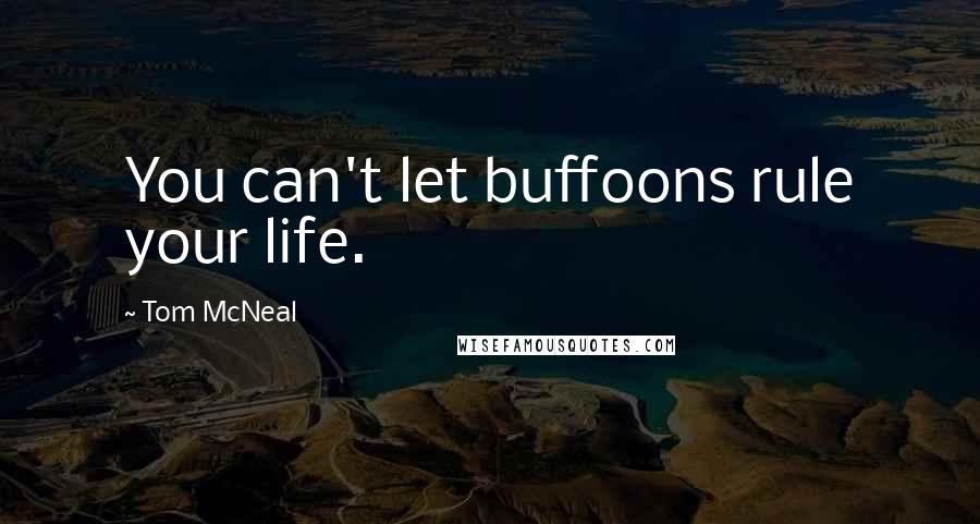 Tom McNeal quotes: You can't let buffoons rule your life.