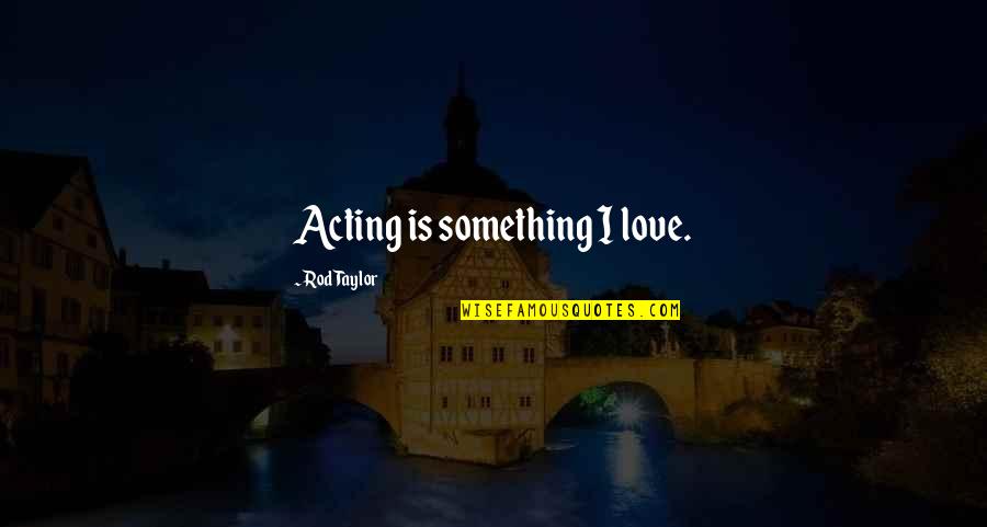 Tom Menino Quotes By Rod Taylor: Acting is something I love. Tom Menino Quotes By Rod Taylor: Acting is something I love.