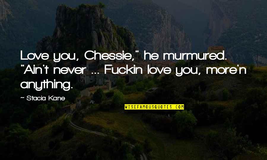 Tom Menino Quotes By Stacia Kane: Love you, Chessie," he murmured. "Ain't never ...