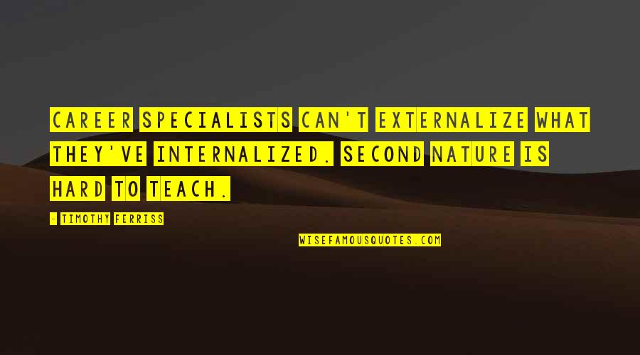 Tom Menino Quotes By Timothy Ferriss: Career specialists can't externalize what they've internalized. Second Tom Menino Quotes By Timothy Ferriss: Career specialists can't externalize what they've internalized. Second