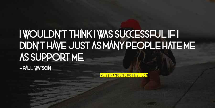 Tom Mix Quotes By Paul Watson: I wouldn't think I was successful if I Tom Mix Quotes By Paul Watson: I wouldn't think I was successful if I