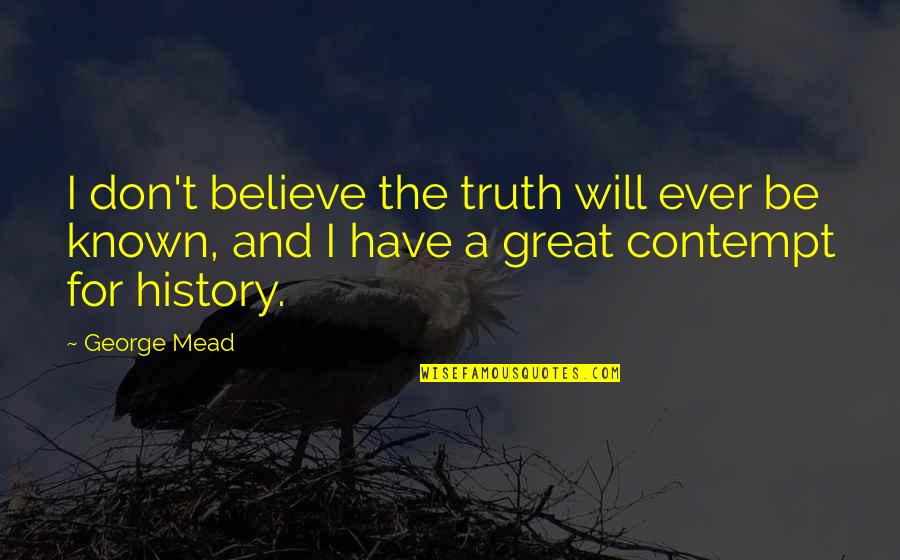 Tom Morello Quotes By George Mead: I don't believe the truth will ever be