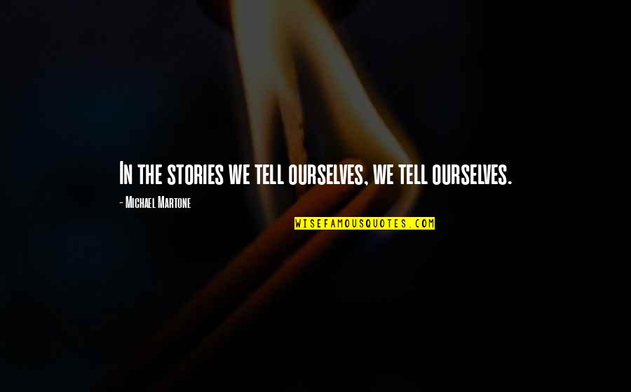 Tom Morello Quotes By Michael Martone: In the stories we tell ourselves, we tell