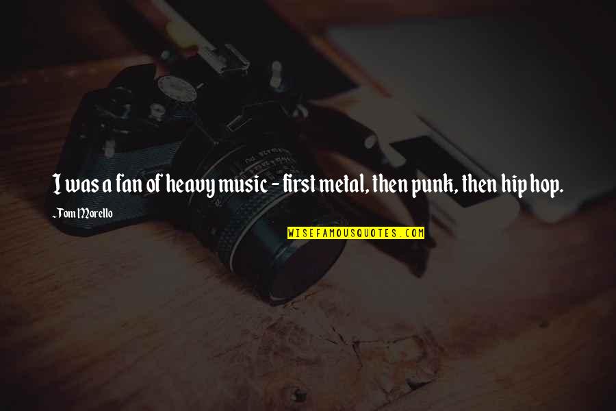 Tom Morello Quotes By Tom Morello: I was a fan of heavy music - Tom Morello Quotes By Tom Morello: I was a fan of heavy music -