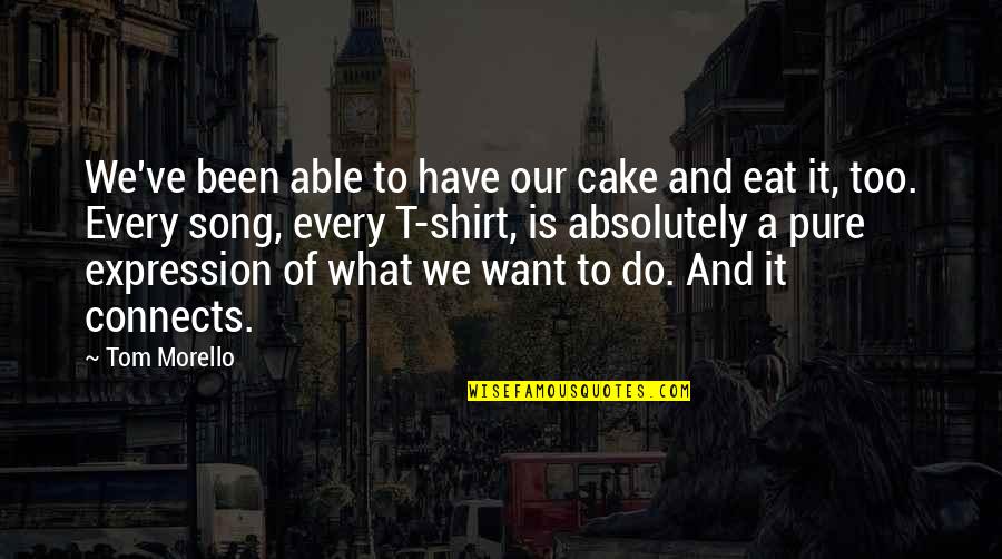 Tom Morello Quotes By Tom Morello: We've been able to have our cake and