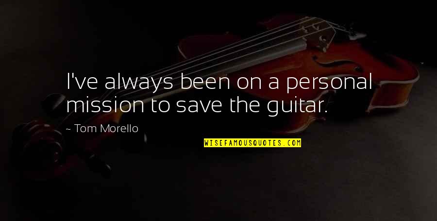 Tom Morello Quotes By Tom Morello: I've always been on a personal mission to