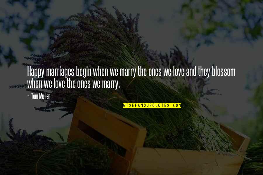 Tom Mullen Quotes By Tom Mullen: Happy marriages begin when we marry the ones Tom Mullen Quotes By Tom Mullen: Happy marriages begin when we marry the ones