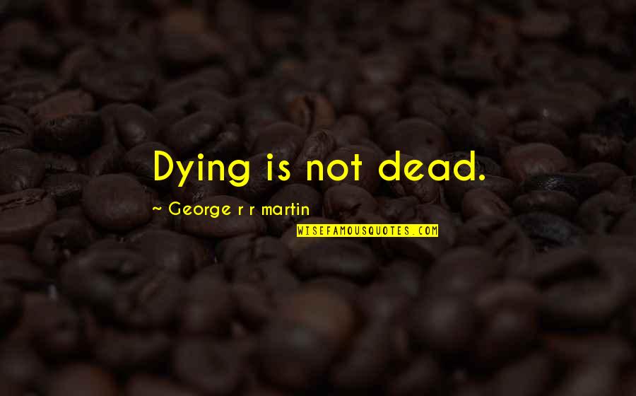 Tom Nairn Quotes By George R R Martin: Dying is not dead.
