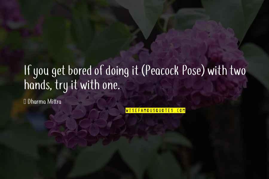 Tom Oar Quotes By Dharma Mittra: If you get bored of doing it (Peacock