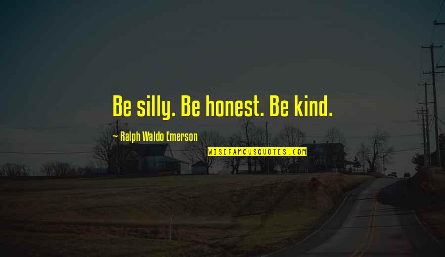 Tom Odell Another Love Quotes By Ralph Waldo Emerson: Be silly. Be honest. Be kind.