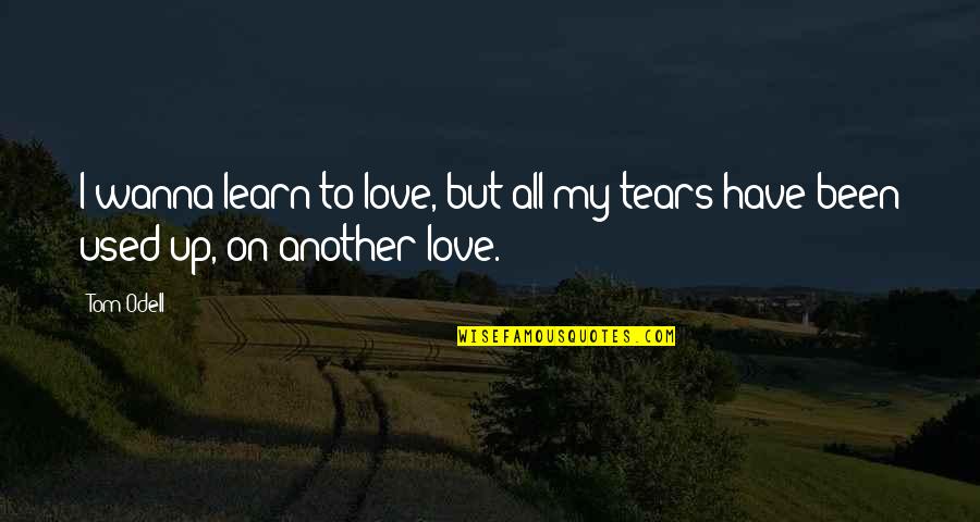 Tom Odell Another Love Quotes By Tom Odell: I wanna learn to love, but all my