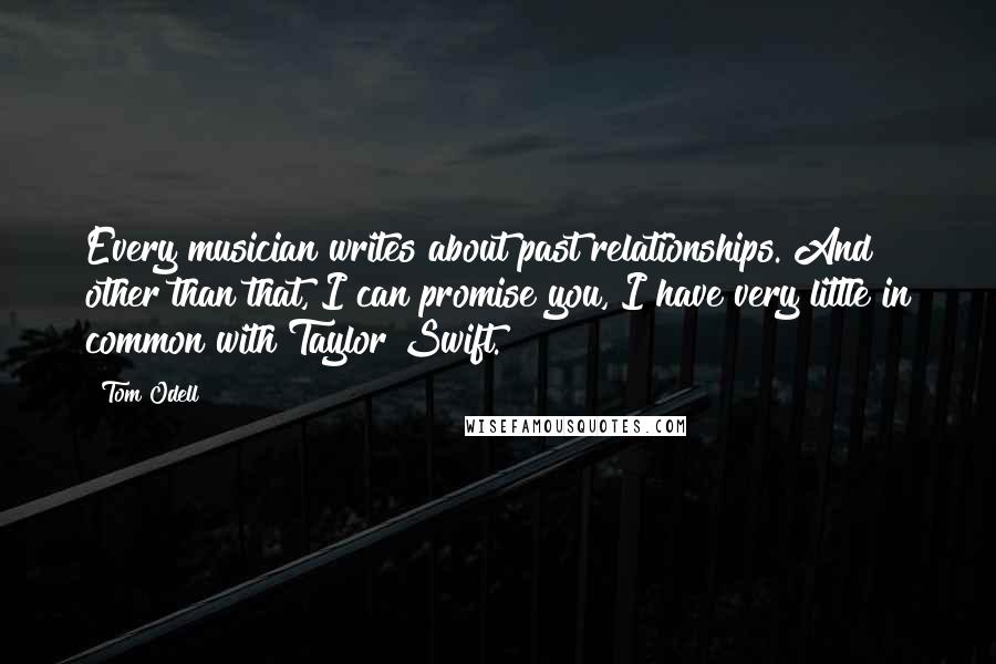 Tom Odell quotes: Every musician writes about past relationships. And other than that, I can promise you, I have very little in common with Taylor Swift.