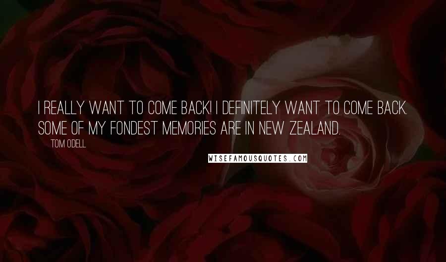 Tom Odell quotes: I really want to come back! I definitely want to come back. Some of my fondest memories are in New Zealand.