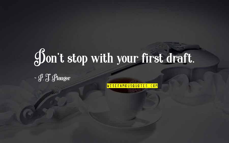 Tom One Piece Quotes By P. J. Plauger: Don't stop with your first draft. Tom One Piece Quotes By P. J. Plauger: Don't stop with your first draft.