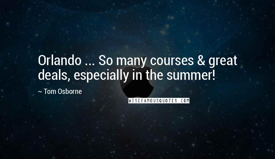 Tom Osborne quotes: Orlando ... So many courses & great deals, especially in the summer!