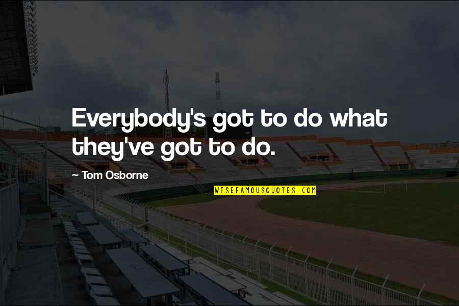 Tom Osborne Quotes By Tom Osborne: Everybody's got to do what they've got to