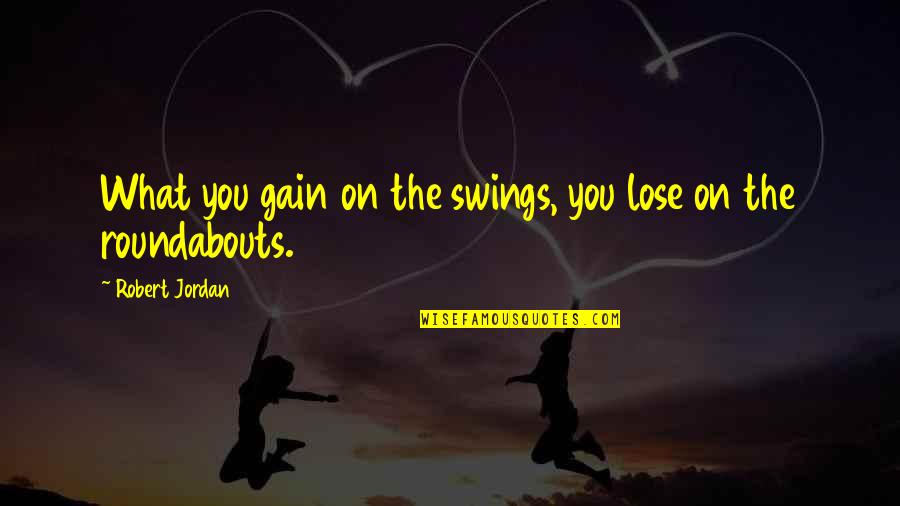 Tom Panos Quotes By Robert Jordan: What you gain on the swings, you lose