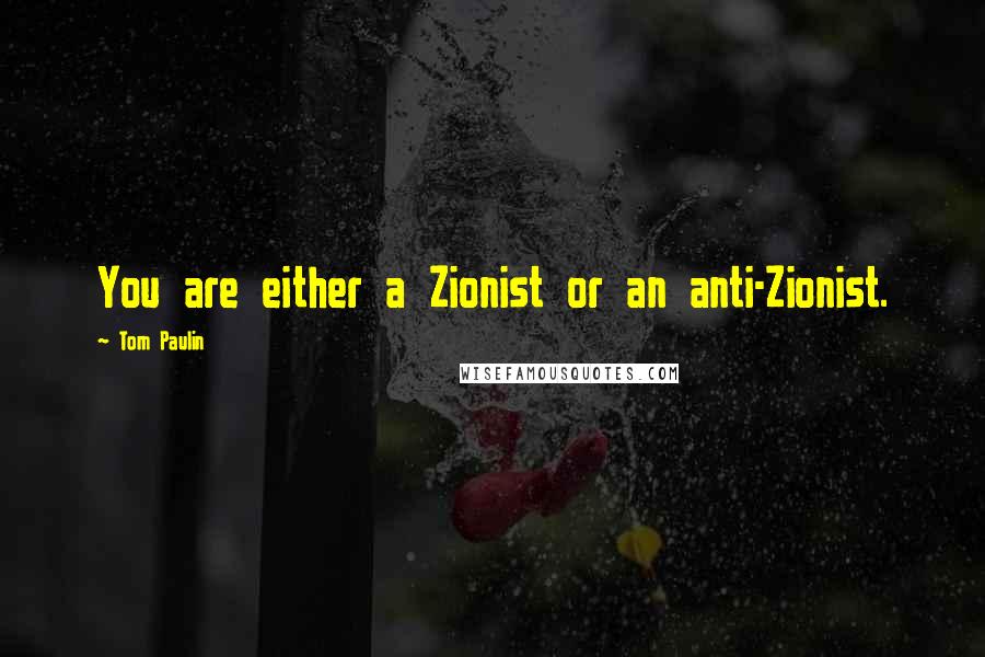 Tom Paulin quotes: You are either a Zionist or an anti-Zionist.