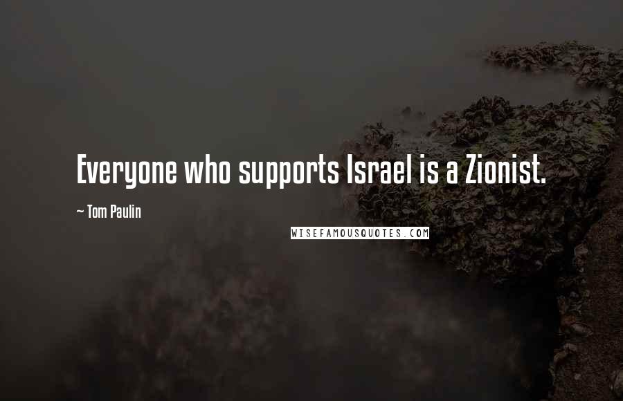 Tom Paulin quotes: Everyone who supports Israel is a Zionist.