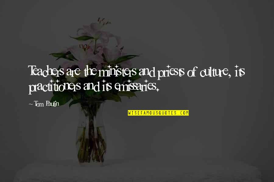 Tom Paulin Quotes By Tom Paulin: Teachers are the ministers and priests of culture, Tom Paulin Quotes By Tom Paulin: Teachers are the ministers and priests of culture,