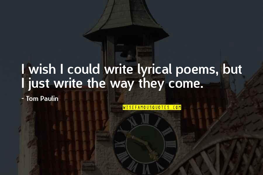 Tom Paulin Quotes By Tom Paulin: I wish I could write lyrical poems, but