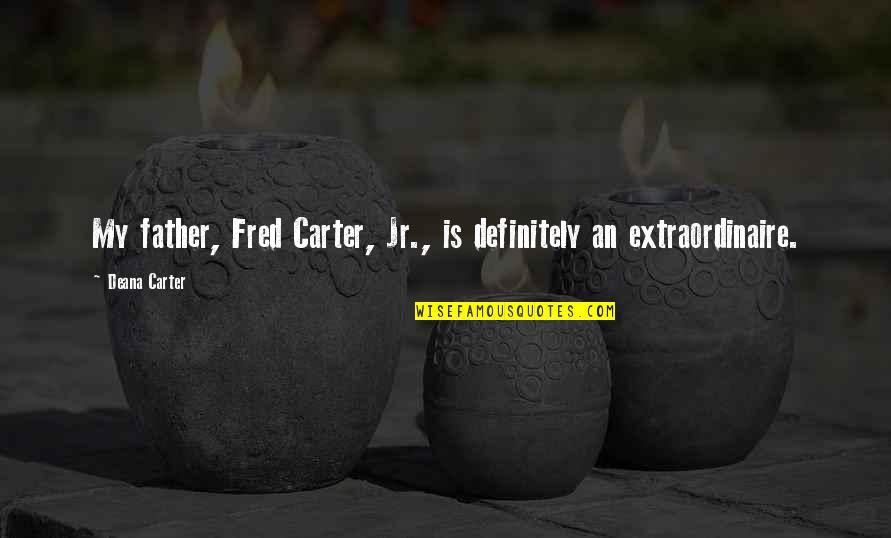 Tom Perez Quotes By Deana Carter: My father, Fred Carter, Jr., is definitely an