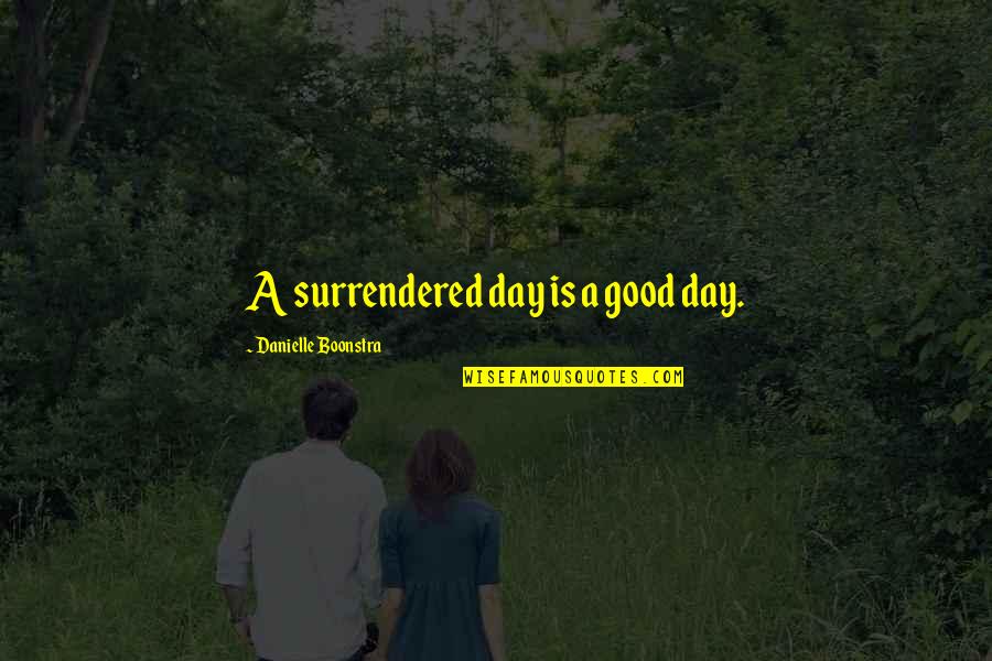 Tom Perrotta The Leftovers Quotes By Danielle Boonstra: A surrendered day is a good day. Tom Perrotta The Leftovers Quotes By Danielle Boonstra: A surrendered day is a good day.