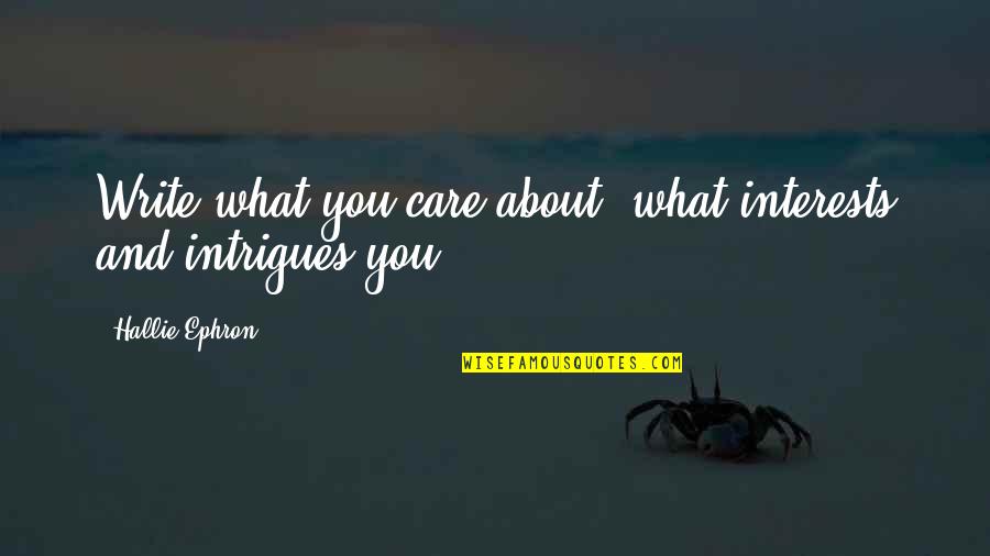 Tom Perrotta The Leftovers Quotes By Hallie Ephron: Write what you care about, what interests and Tom Perrotta The Leftovers Quotes By Hallie Ephron: Write what you care about, what interests and