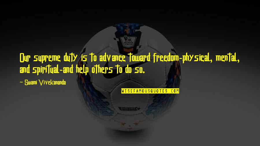 Tom Perrotta The Leftovers Quotes By Swami Vivekananda: Our supreme duty is to advance toward freedom-physical, Tom Perrotta The Leftovers Quotes By Swami Vivekananda: Our supreme duty is to advance toward freedom-physical,