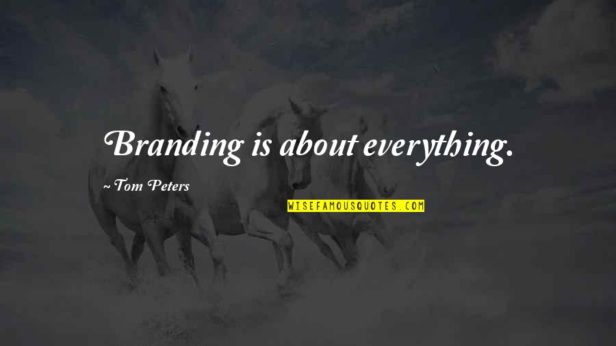 Tom Peters Quotes By Tom Peters: Branding is about everything.