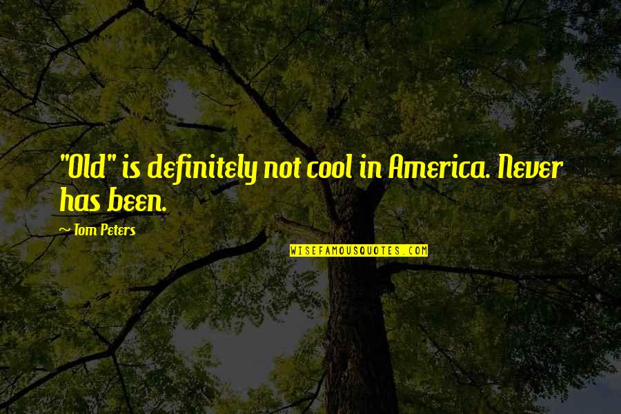 Tom Peters Quotes By Tom Peters: "Old" is definitely not cool in America. Never