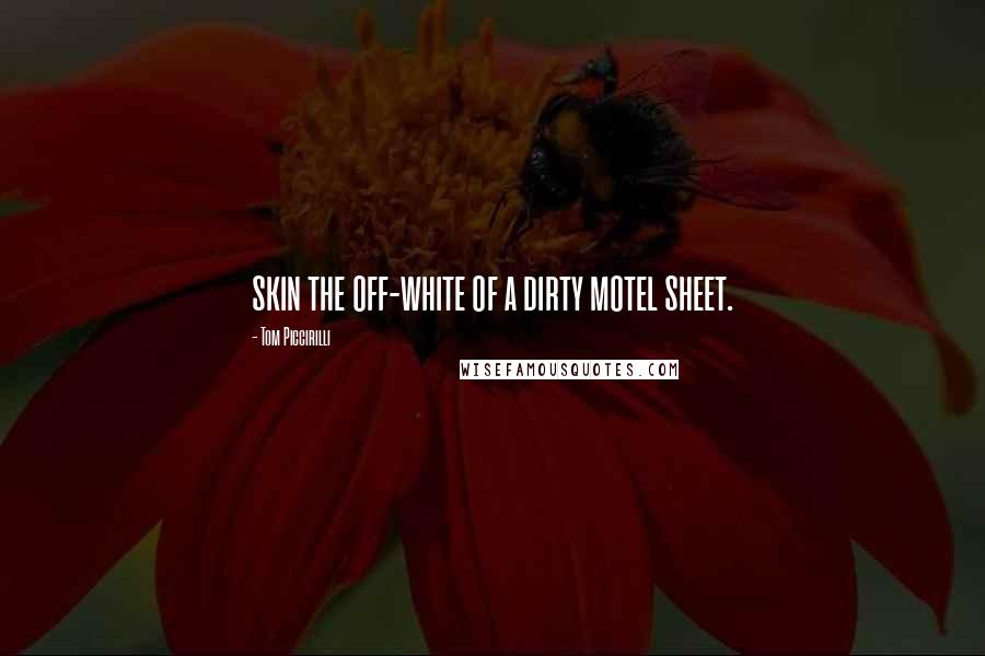 Tom Piccirilli quotes: skin the off-white of a dirty motel sheet.