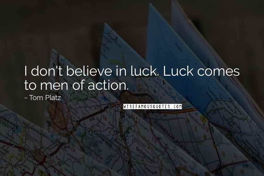 Tom Platz quotes: I don't believe in luck. Luck comes to men of action.