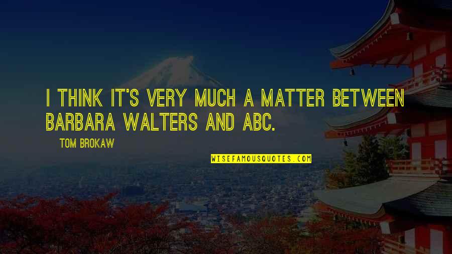 Tom Quotes By Tom Brokaw: I think it's very much a matter between