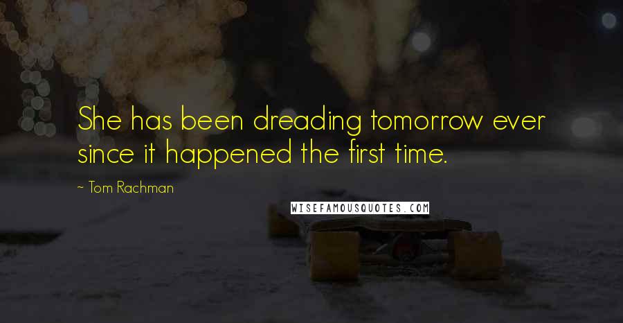 Tom Rachman quotes: She has been dreading tomorrow ever since it happened the first time.