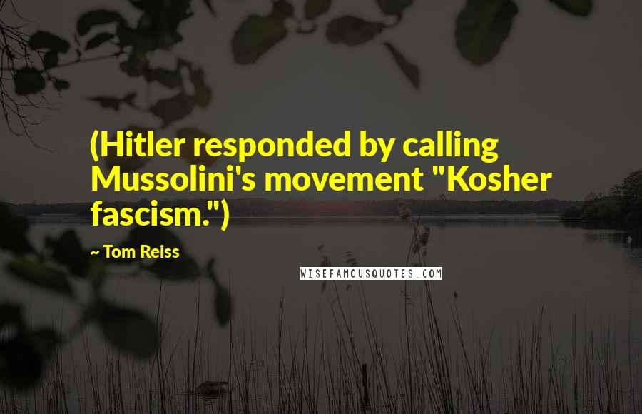 Tom Reiss quotes: (Hitler responded by calling Mussolini's movement "Kosher fascism.")
