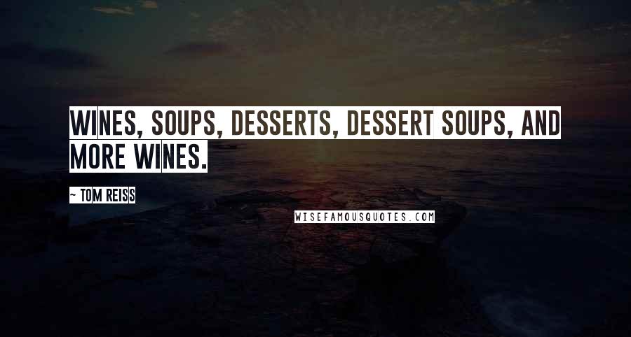 Tom Reiss quotes: Wines, soups, desserts, dessert soups, and more wines.