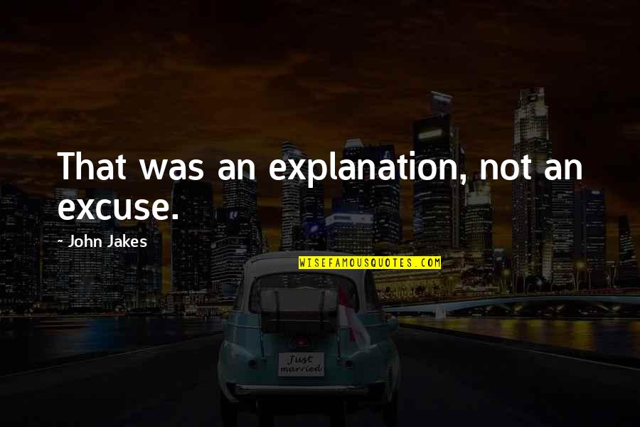 Tom Retterbush Quotes By John Jakes: That was an explanation, not an excuse. Tom Retterbush Quotes By John Jakes: That was an explanation, not an excuse.