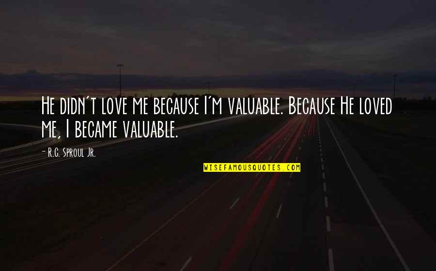 Tom Rhodes Quotes By R.C. Sproul Jr.: He didn't love me because I'm valuable. Because