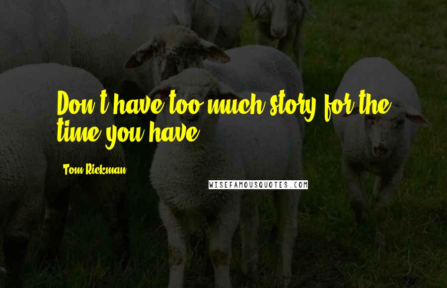 Tom Rickman quotes: Don't have too much story for the time you have.