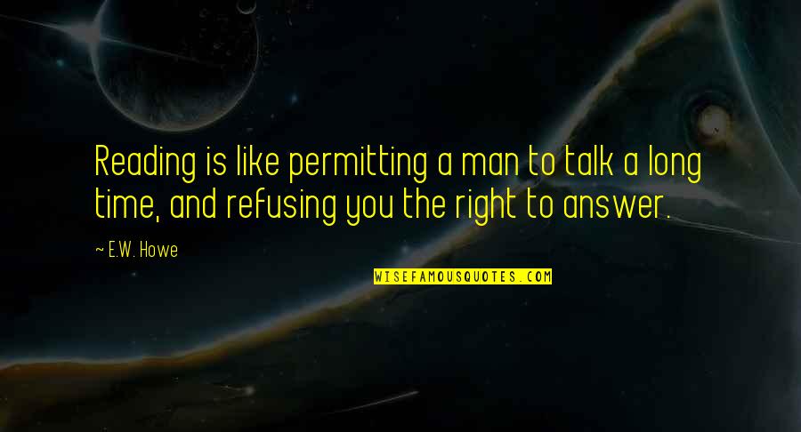Tom Robbins Moon Quotes By E.W. Howe: Reading is like permitting a man to talk Tom Robbins Moon Quotes By E.W. Howe: Reading is like permitting a man to talk
