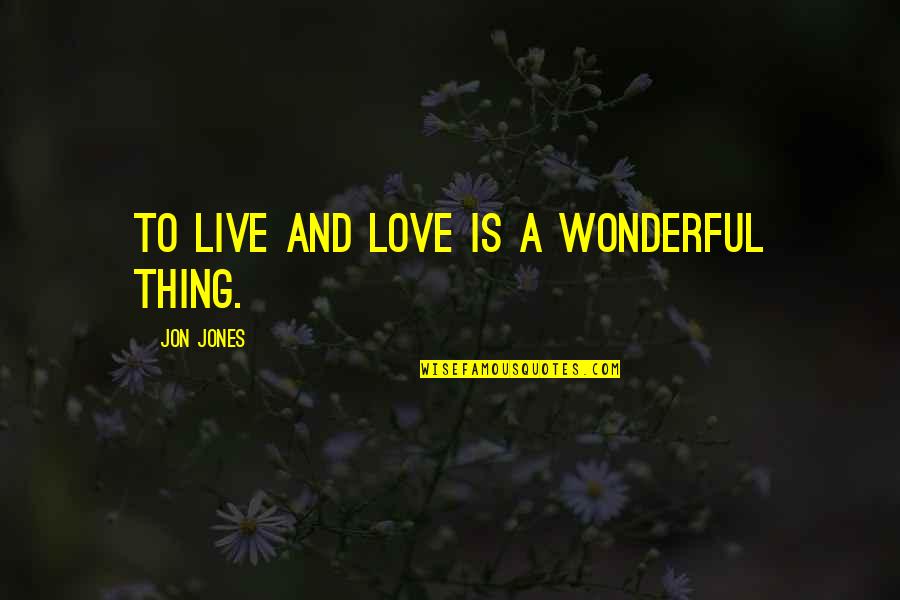 Tom Robbins Moon Quotes By Jon Jones: To live and love is a wonderful thing. Tom Robbins Moon Quotes By Jon Jones: To live and love is a wonderful thing.