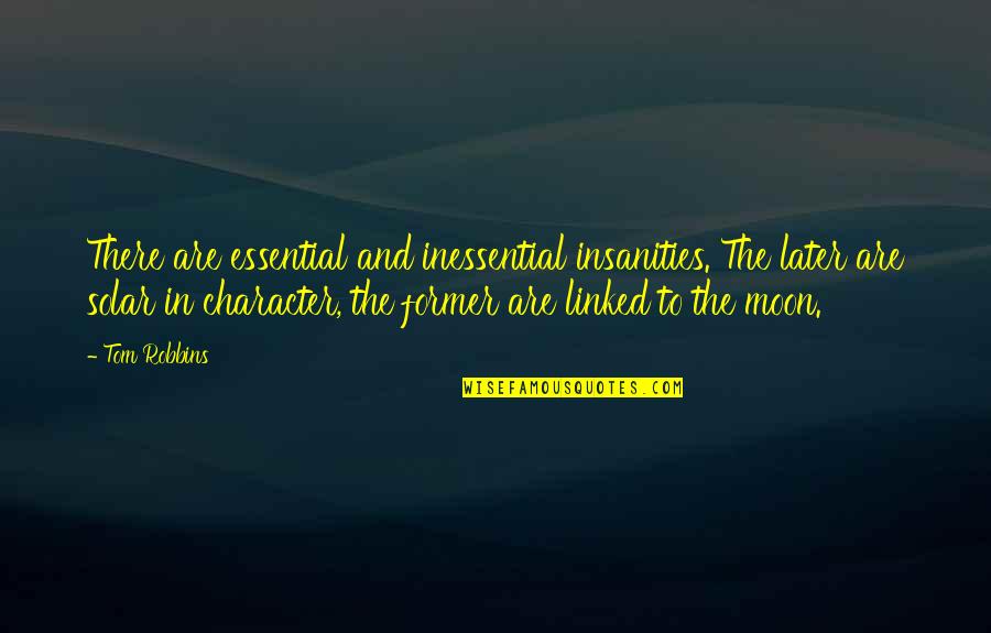 Tom Robbins Moon Quotes By Tom Robbins: There are essential and inessential insanities. The later Tom Robbins Moon Quotes By Tom Robbins: There are essential and inessential insanities. The later
